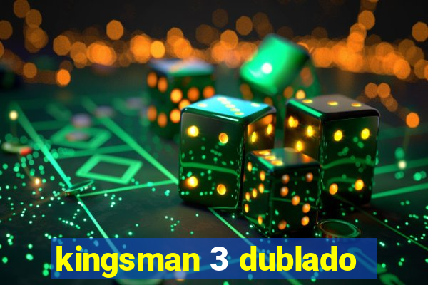 kingsman 3 dublado